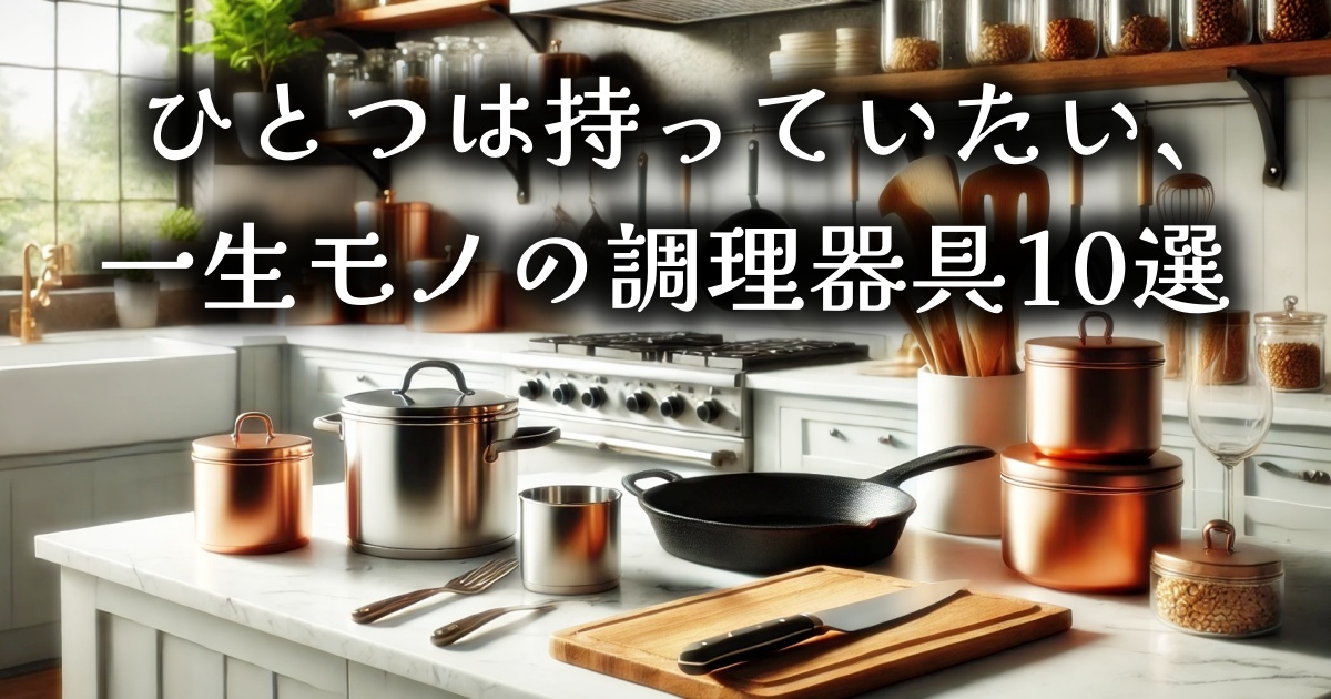 ひとつは持っていたい、一生モノの調理器具10選！