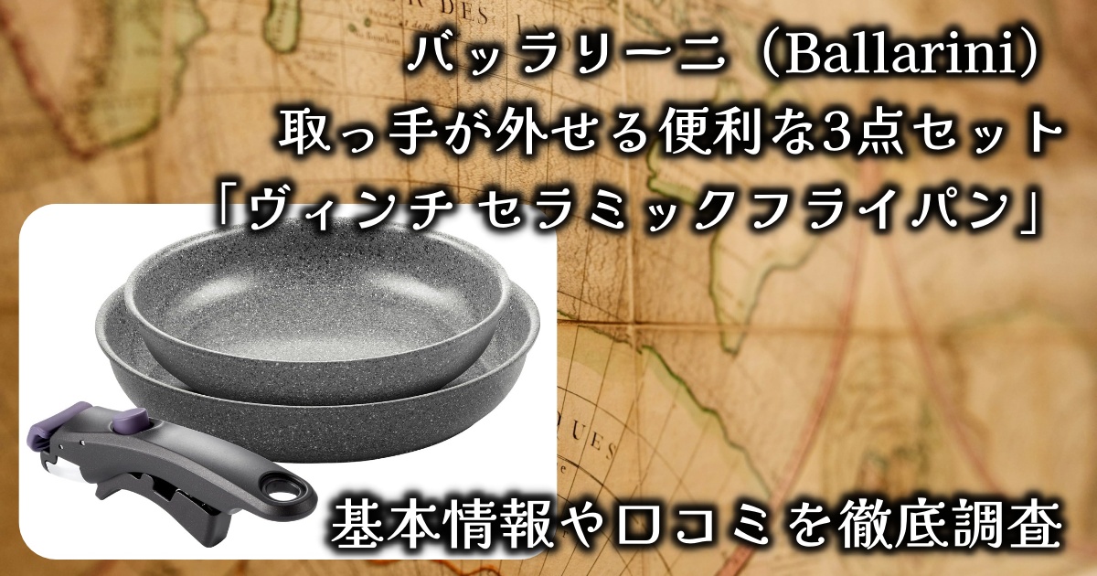 【待望】バッラリーニ（Ballarini）取っ手が外せる便利な3点セット「ヴィンチ セラミックフライパン」の基本情報や口コミを徹底調査！