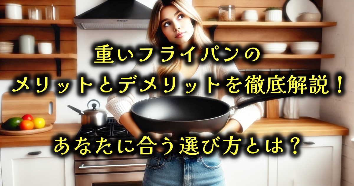 重いフライパンのメリットとデメリットを徹底解説！あなたに合う選び方とは？