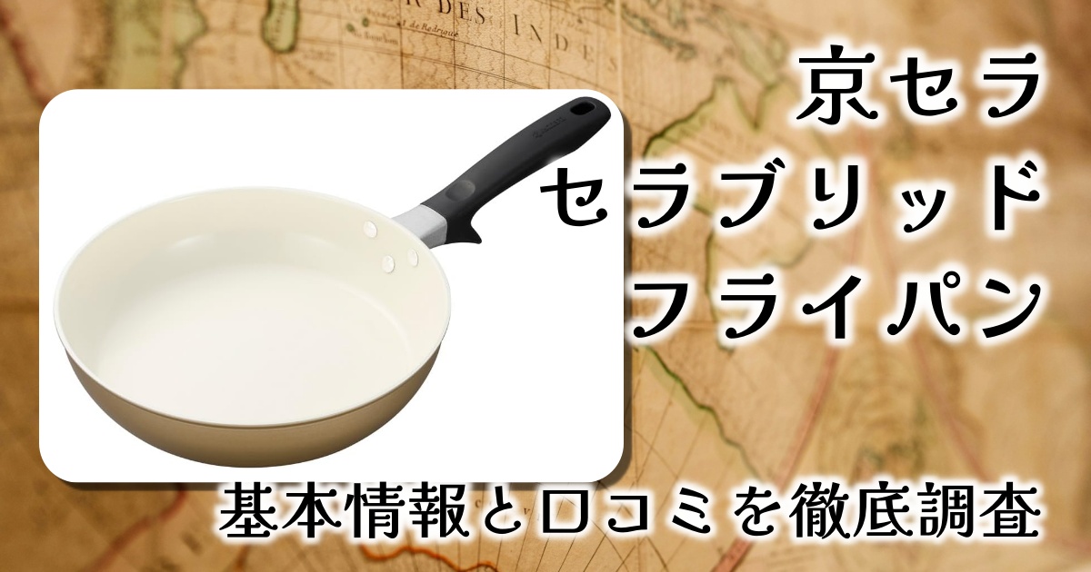 京セラの「セラブリッド フライパン」はなぜ人気？大きさや重さ、耐久性は？基本情報や口コミを徹底調