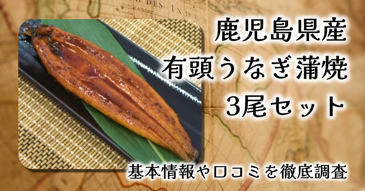 【ふっくら香ばしい贅沢体験】鹿児島県産 有頭うなぎ蒲焼3尾セットを徹底レビュー！